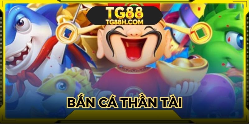 ban-ca-than-tai-tg88-san-xu-da-tay-tien-ve-day-tui