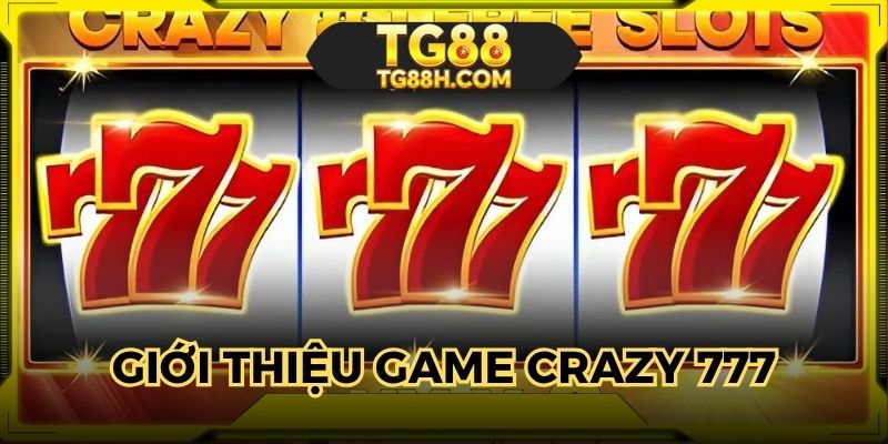 Crazy 777 trở thành siêu phẩm ăn khách tại nhà cái
