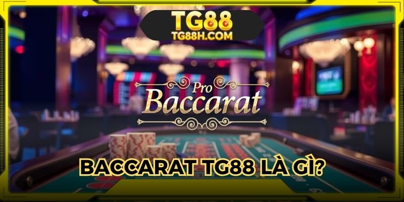 Tìm hiểu về game Baccarat TG88 được nhiều người chơi lựa chọn