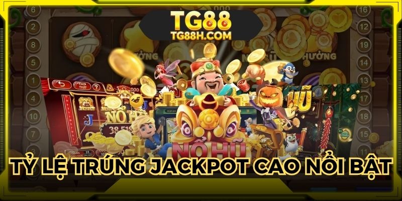 Nổ hũ thần tài cực hot bởi tỷ lệ trúng jackpot cao nổi bật