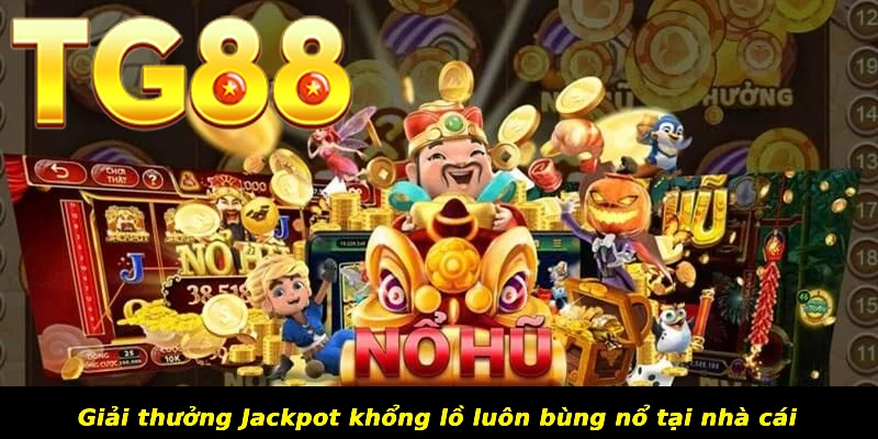 Giải thưởng Jackpot khổng lồ luôn bùng nổ tại nhà cái